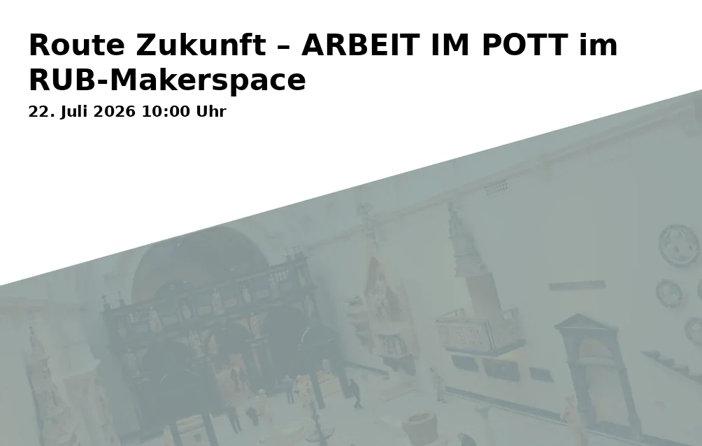 Event: Route Zukunft – ARBEIT IM POTT im RUB‑Makerspace