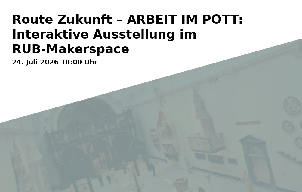 Event: Route Zukunft – ARBEIT IM POTT: Interaktive Ausstellung im RUB-Makerspace