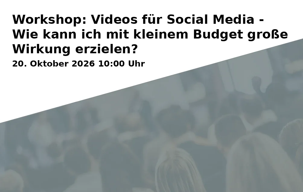 Event: Workshop: Videos for Social Media - How Can I Achieve Great Impact on a Small Budget?