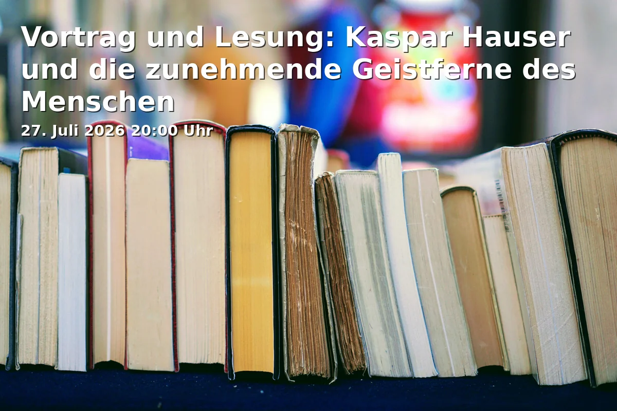 Event: Vortrag und Lesung: Kaspar Hauser und die zunehmende Geistferne des Menschen in Onoldiasaal, Nürnberger Straße 30, 91522 Ansbach on 27. Juli 2026