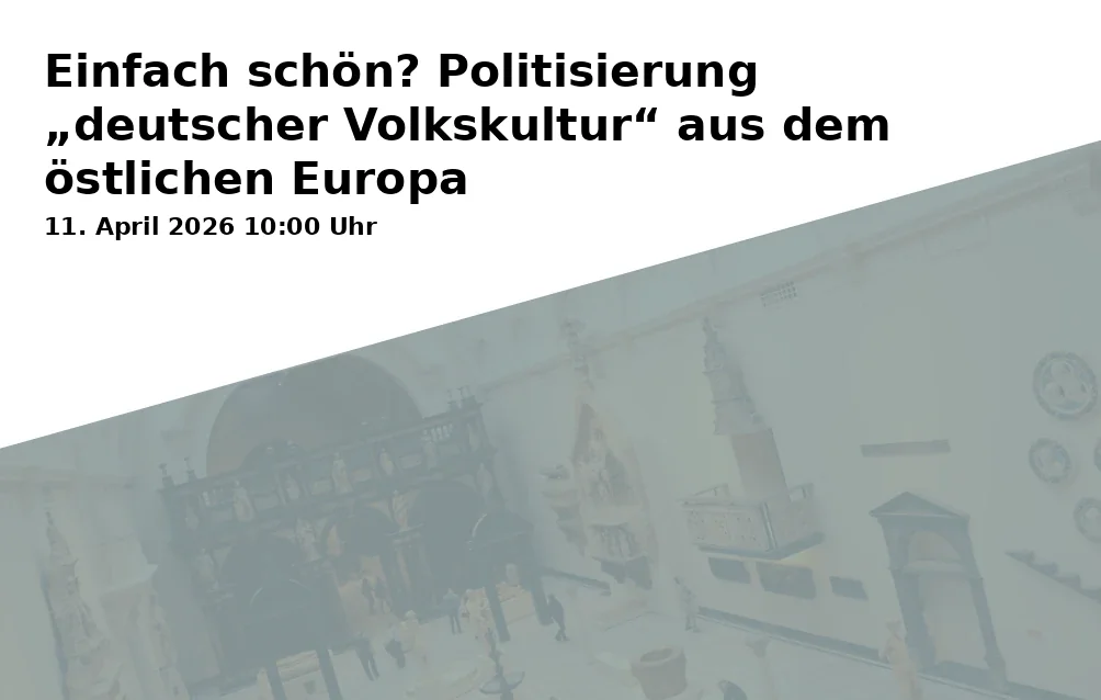 Event: Einfach schön? Politisierung „deutscher Volkskultur“ aus dem östlichen Europa