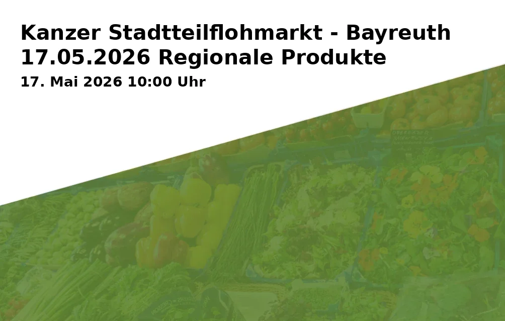 Event: Kanzer Neighborhood Flea Market - Bayreuth 17.05.2026 Regional Products