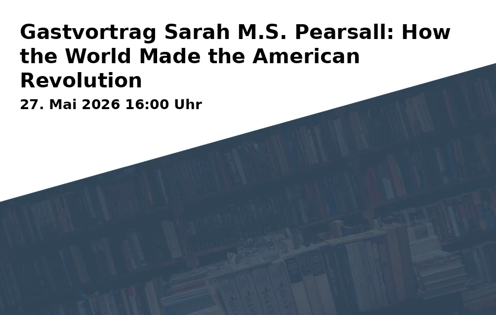 Event: Gastvortrag Sarah M.S. Pearsall: How the World Made the American Revolution