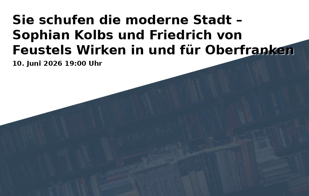 Event: Sie schufen die moderne Stadt – Sophian Kolbs und Friedrich von Feustels Wirken in und für Oberfranken
