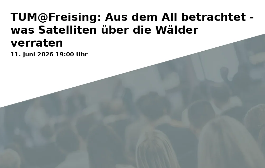 Event: TUM@Freising: Aus dem All betrachtet - was Satelliten über die Wälder verraten