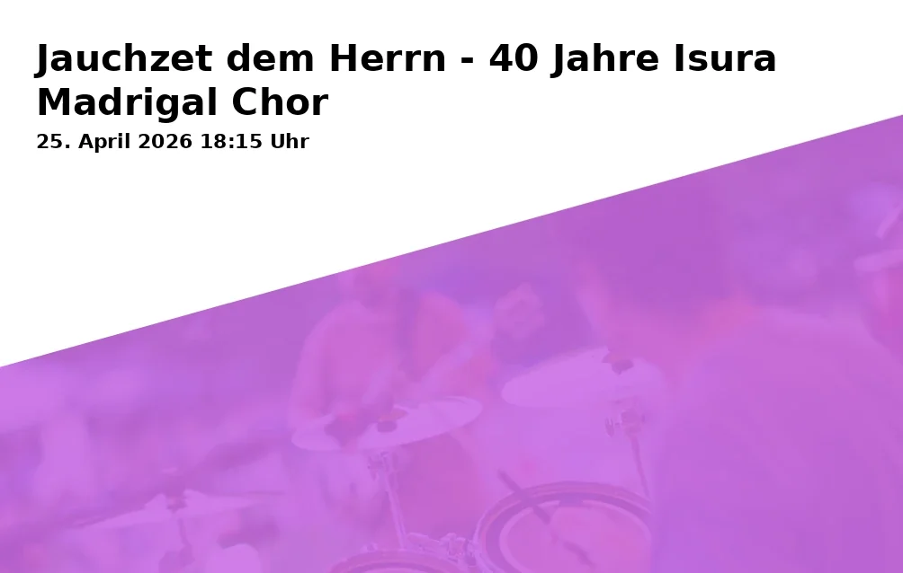 Event: Jauchzet dem Herrn - 40 Jahre Isura Madrigal Chor