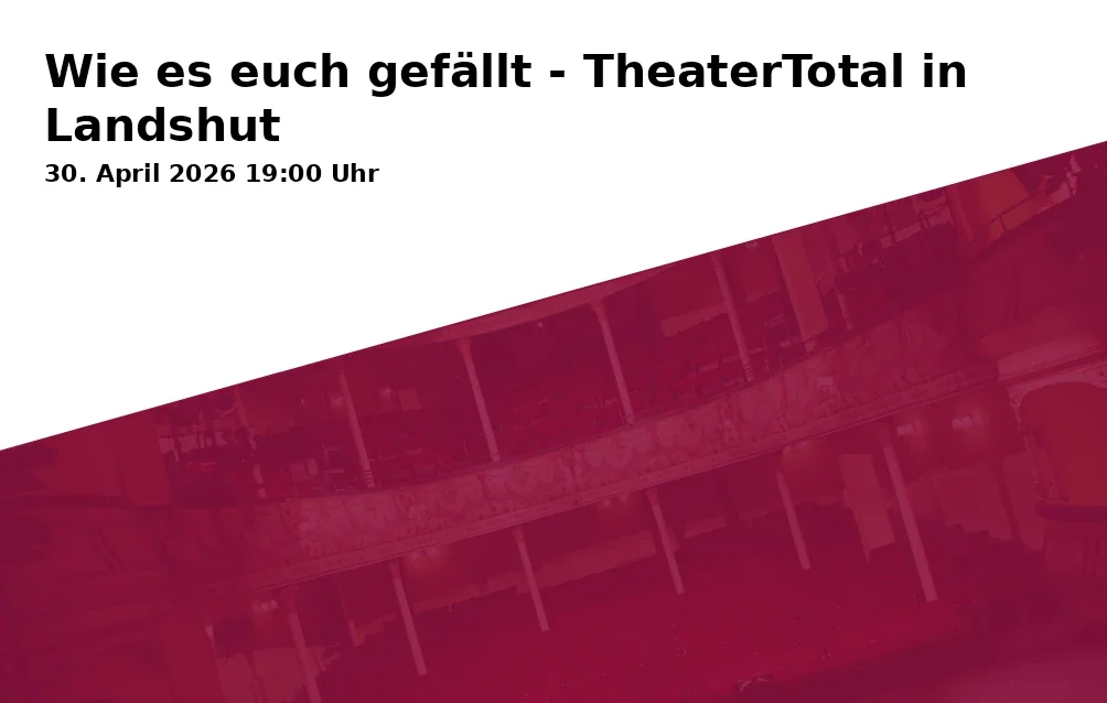 Event: Wie es euch gefällt - TheaterTotal in Landshut in Alte Kaserne – Jugendkulturzentrum, Liesl-Karlstadt-Weg 4, 84036 Landshut on 30. April 2026