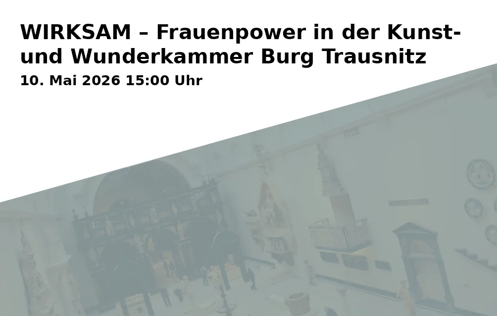 Event: WIRKSAM – Frauenpower in der Kunst- und Wunderkammer Burg Trausnitz