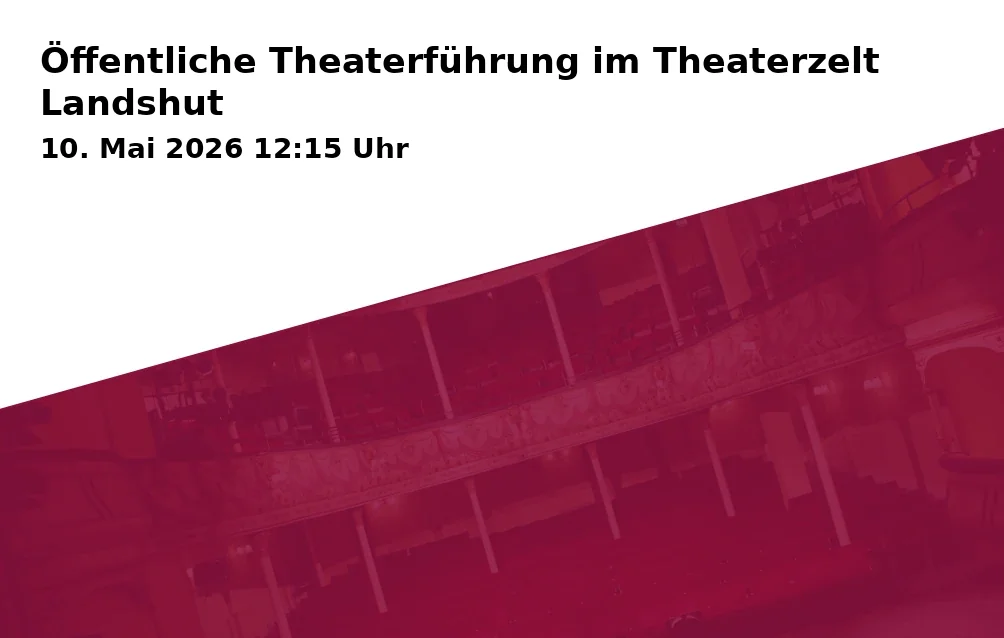 Event: Öffentliche Theaterführung im Theaterzelt Landshut in Theaterzelt, Niedermayerstraße 101, 84036 Landshut on 10. Mai 2026