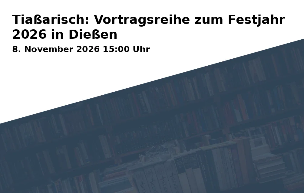Event: Tiaßarisch: Lecture Series for the Anniversary Year 2026 in Dießen