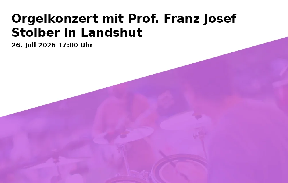 Event: Orgelkonzert mit Prof. Franz Josef Stoiber in Landshut