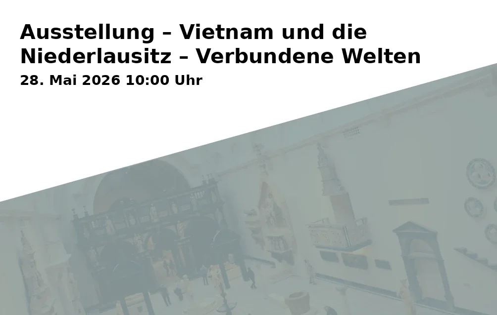 Event: Exhibition – Vietnam and the Lower Lusatia – Connected Worlds in Stadtmuseum Cottbus, Bahnhofstraße 22, 03046 Cottbus on 28. May 2026
