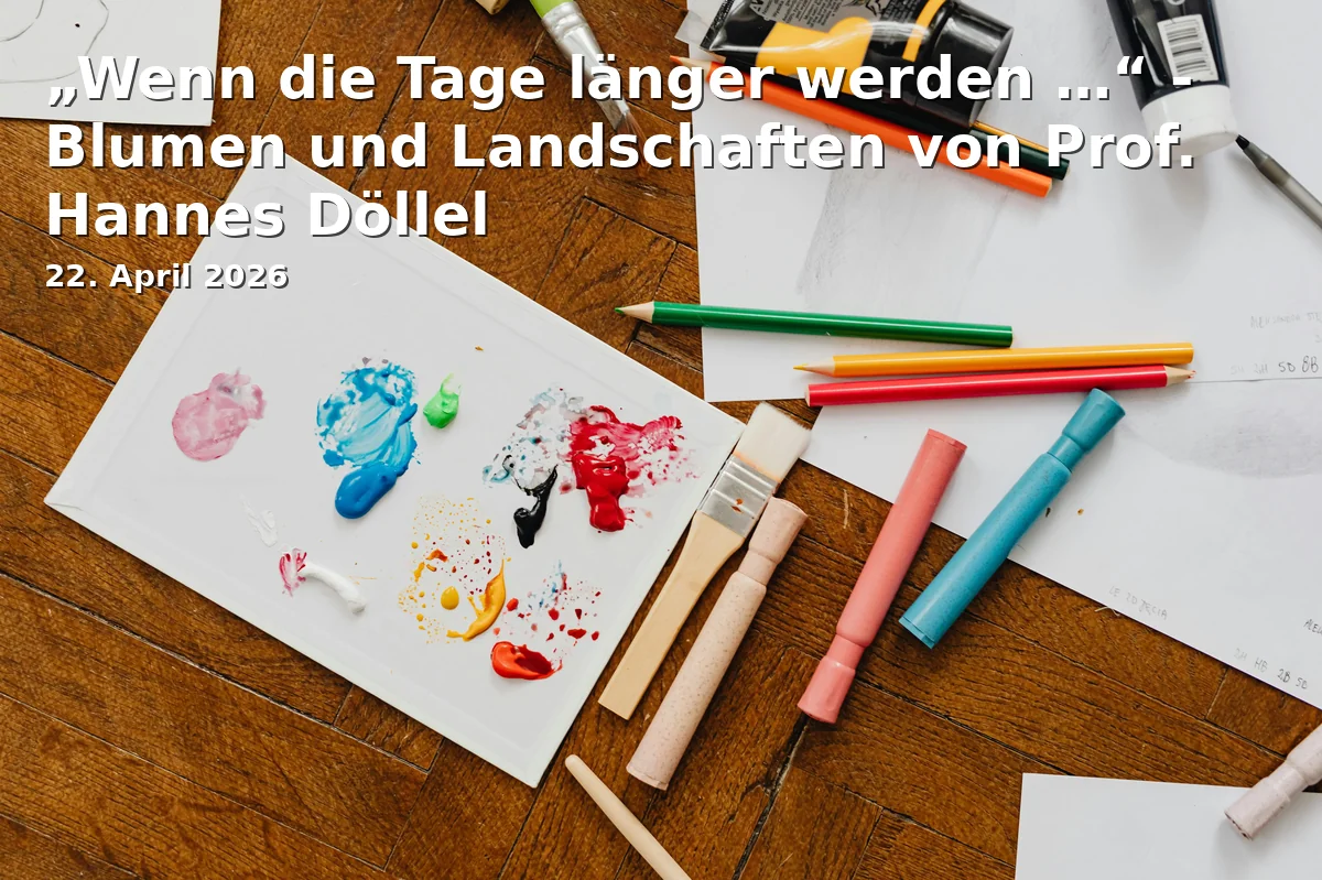 Event: „Wenn die Tage länger werden …“ - Blumen und Landschaften von Prof. Hannes Döllel