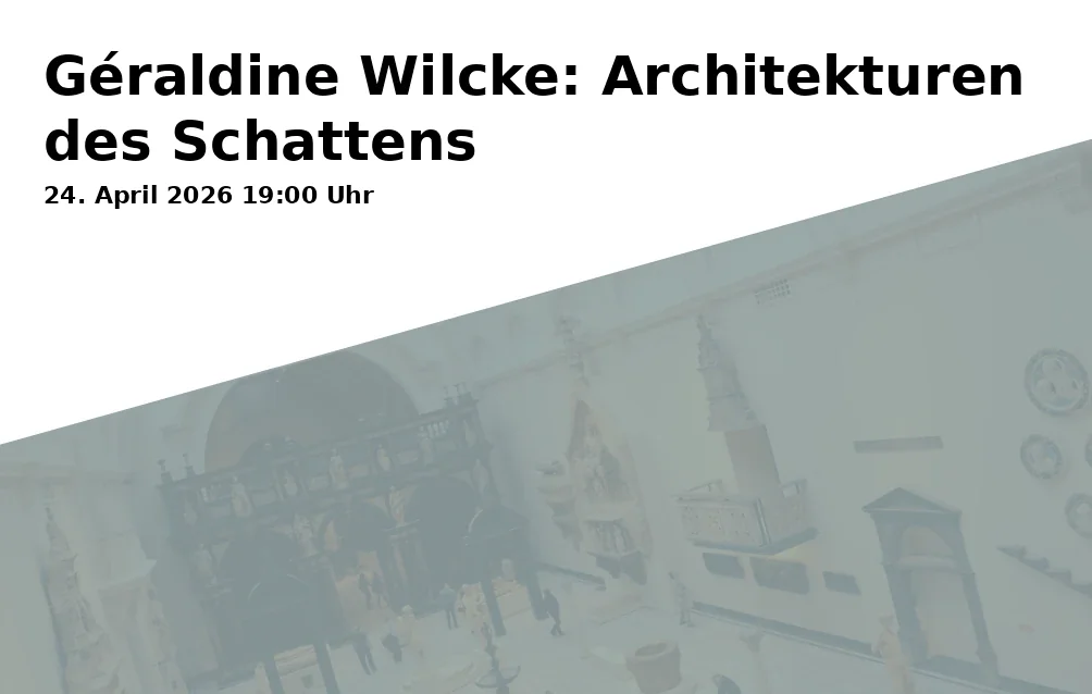 Event: Géraldine Wilcke: Architekturen des Schattens