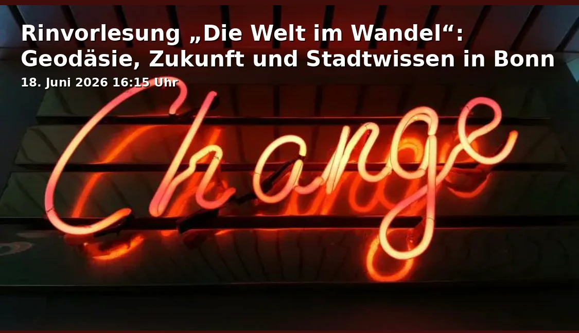 Event: Lecture Series "The World in Change": Geodesy, Future and Urban Knowledge in Bonn in Hörsaal XVI, Institut für Geodäsie und Geoinformation, Nußallee 17, 53115 Bonn on 18. June 2026