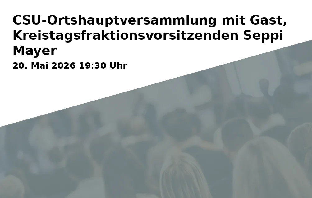 Event: CSU-Ortshauptversammlung mit Gast, Kreistagsfraktionsvorsitzenden Seppi Mayer
