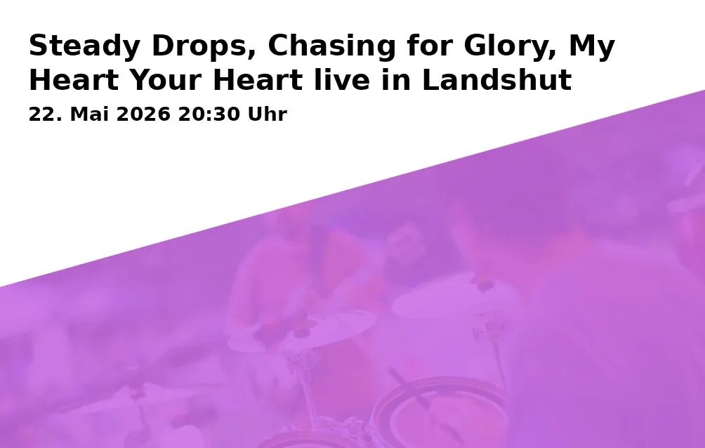Event: Steady Drops, Chasing for Glory, My Heart Your Heart live in Landshut