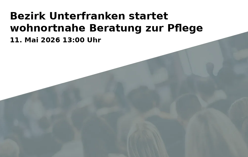 Event: Bezirk Unterfranken startet wohnortnahe Beratung zur Pflege