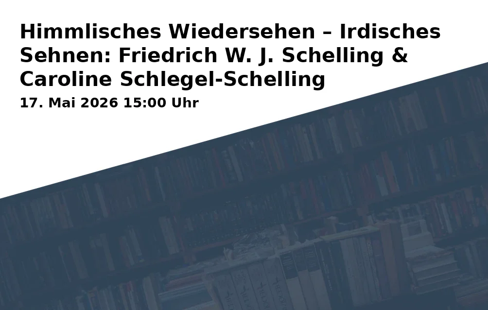 Event: Himmlisches Wiedersehen – Irdisches Sehnen: Friedrich W. J. Schelling & Caroline Schlegel-Schelling