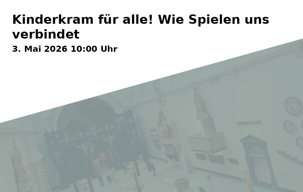 Event: Kinderkram für alle! Wie Spielen uns verbindet