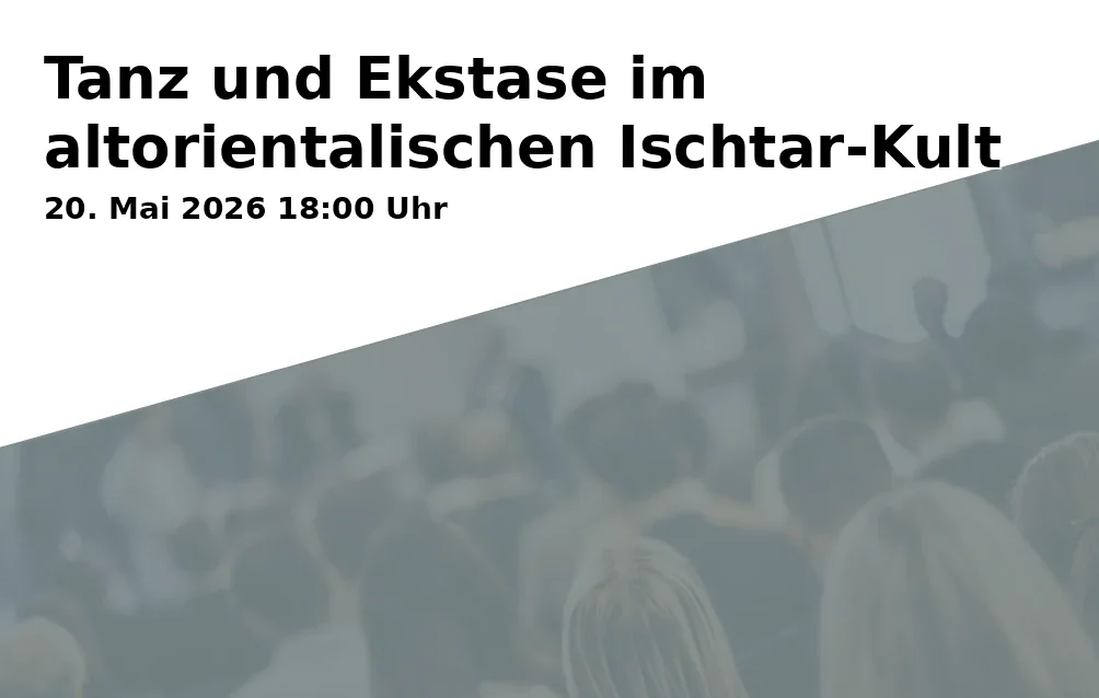 Event: Tanz und Ekstase im altorientalischen Ischtar-Kult