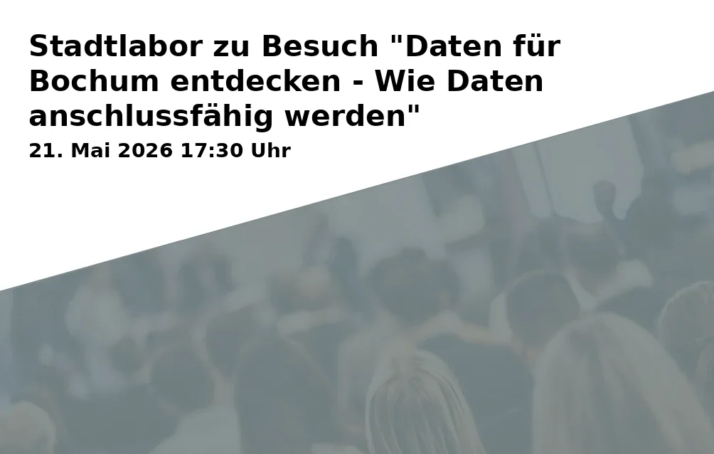 Event: Stadtlabor zu Besuch "Daten für Bochum entdecken - Wie Daten anschlussfähig werden"