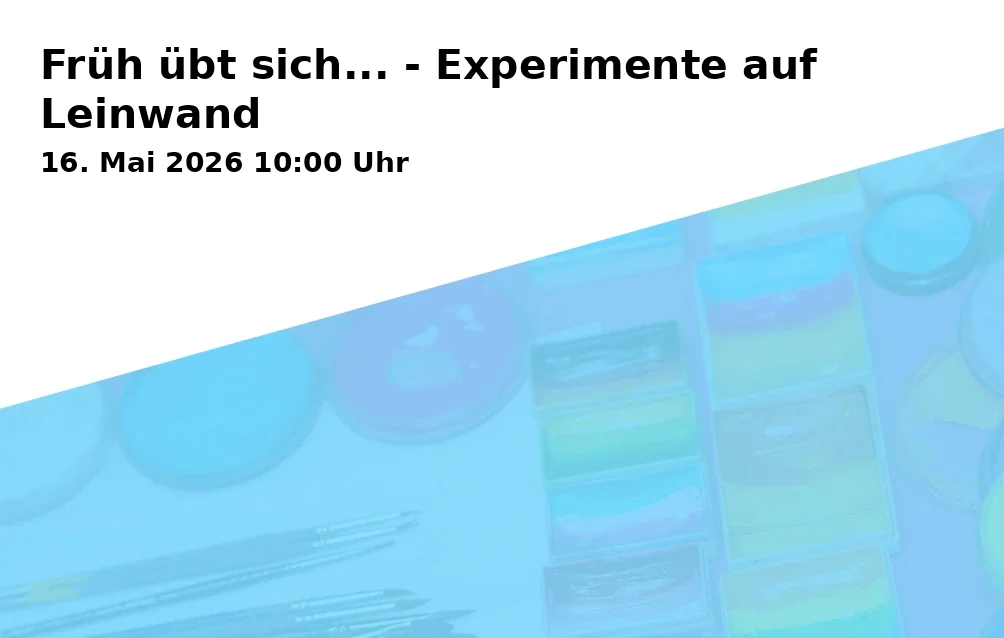 Event: Früh übt sich... - Experimente auf Leinwand