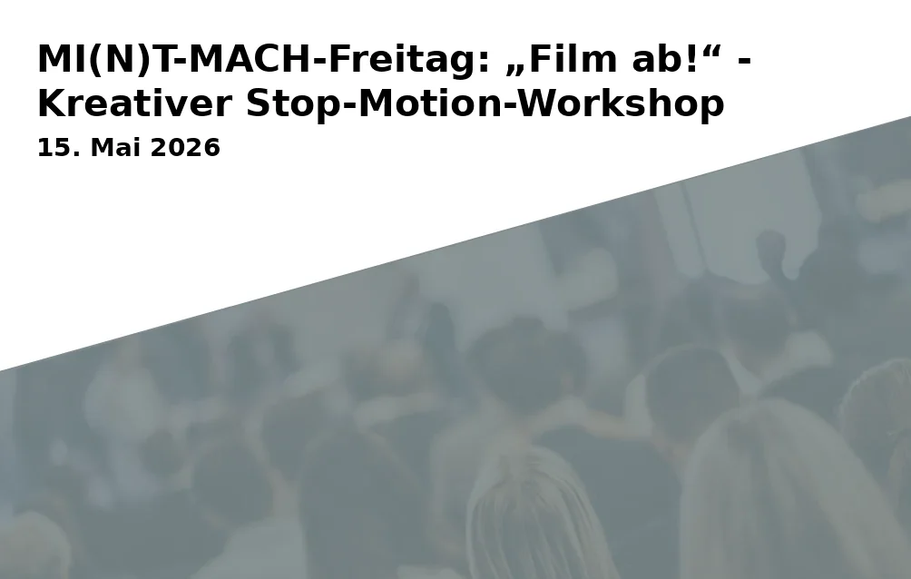 Event: MI(N)T-MACH-Freitag: „Film ab!“ - Kreativer Stop-Motion-Workshop