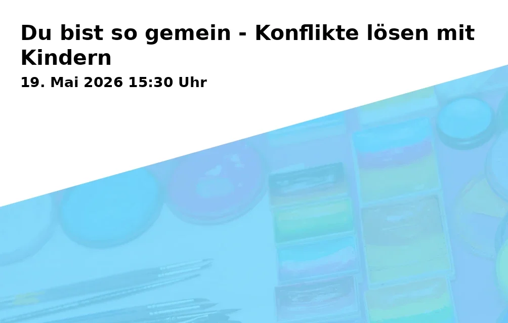 Event: Du bist so gemein - Konflikte lösen mit Kindern