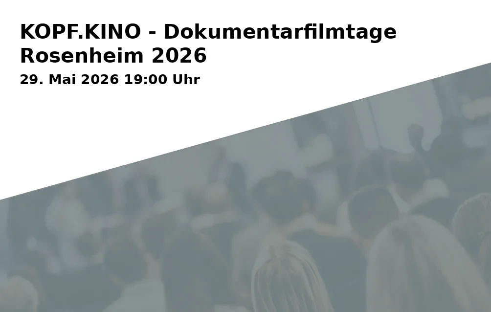 Event: KOPF.KINO - Dokumentarfilmtage Rosenheim 2026 in Am Salzstadel 15, 83022 Rosenheim on 29. Mai 2026