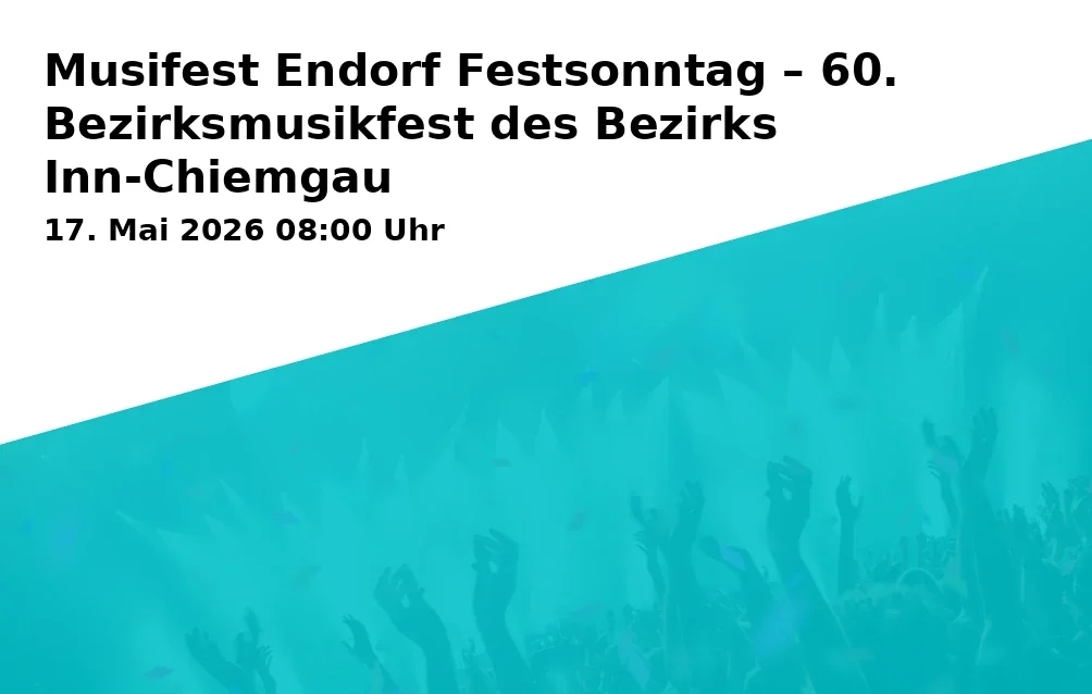 Musifest Endorf Festsonntag – 60. Bezirksmusikfest des Bezirks Inn-Chiemgau