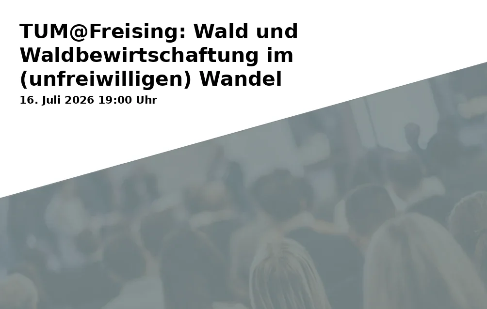 Event: TUM@Freising: Wald und Waldbewirtschaftung im (unfreiwilligen) Wandel in Lindenkeller Freising, Veitsmüllerweg 2, 85354 Freising on 16. Juli 2026