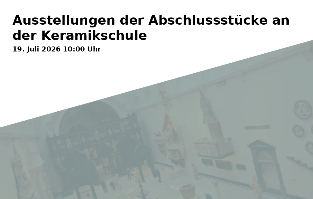 Event: Ausstellungen der Abschlussstücke an der Keramikschule