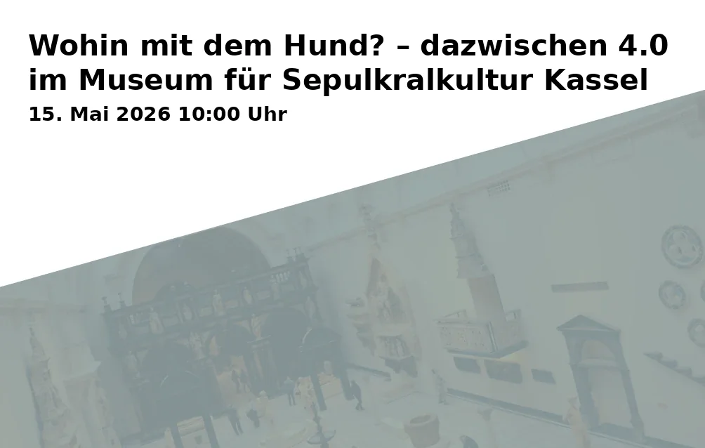 Event: Wohin mit dem Hund? – dazwischen 4.0 im Museum für Sepulkralkultur Kassel