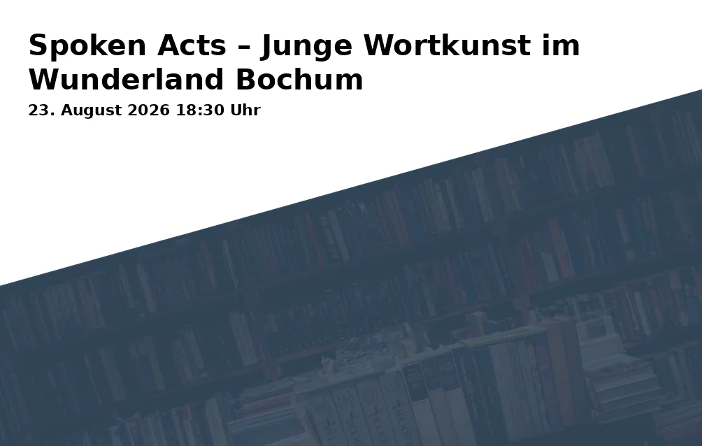 Event: Spoken Acts – Junge Wortkunst im Wunderland Bochum