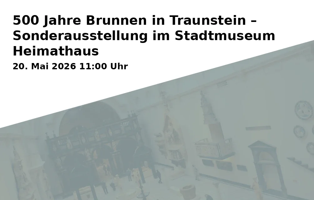 500 Jahre Brunnen in Traunstein – Sonderausstellung im Stadtmuseum Heimathaus