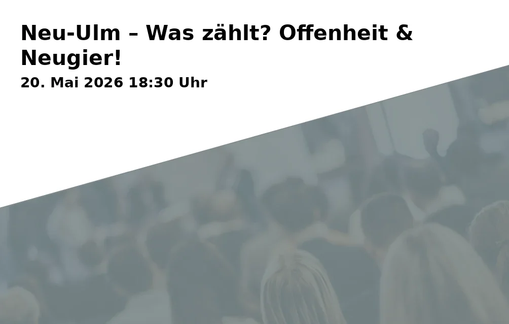 Event: Neu-Ulm – Was zählt? Offenheit & Neugier! in Haus der Nachhaltigkeit, Augsburger Straße 23 - 25, 89231 Neu-Ulm on 20. Mai 2026