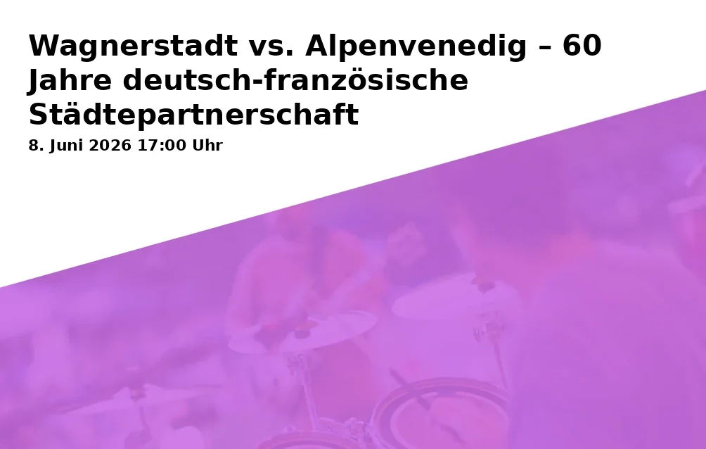Wagnerstadt vs. Alpenvenedig – 60 Years of German-French Town Partnership