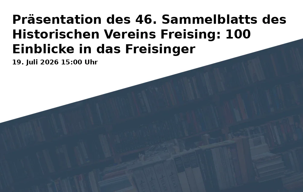 Event: Präsentation des 46. Sammelblatts des Historischen Vereins Freising: 100 Einblicke in das Freisinger Stadtmuseum, Band II in Asamgebäude, Freising on 19. Juli 2026