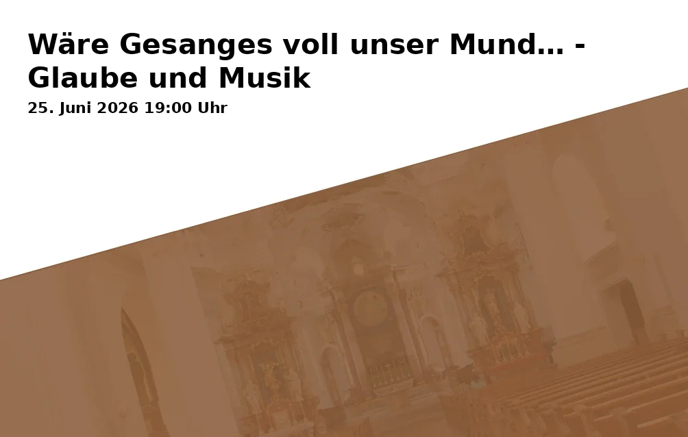 Event: Wäre Gesanges voll unser Mund… - Glaube und Musik in CBW Kursraum Neustadt, Neustadt 534, 84028 Landshut on 25. Juni 2026