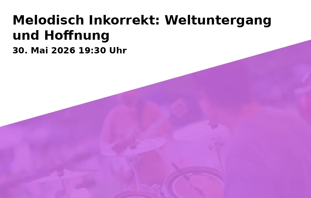 Event: Melodisch Inkorrekt: Weltuntergang und Hoffnung