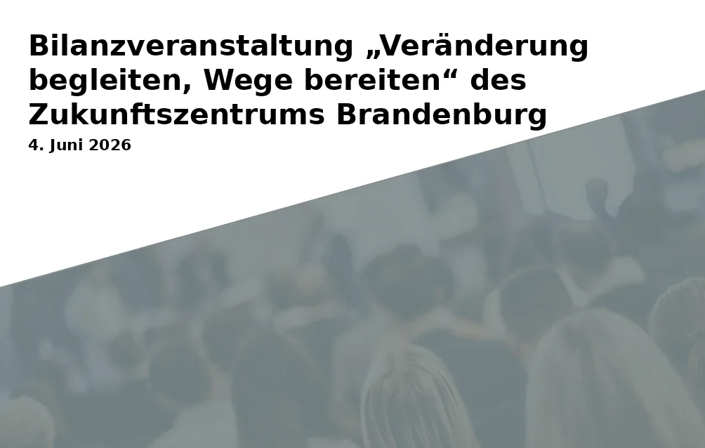 Event: Bilanzveranstaltung „Veränderung begleiten, Wege bereiten“ des Zukunftszentrums Brandenburg