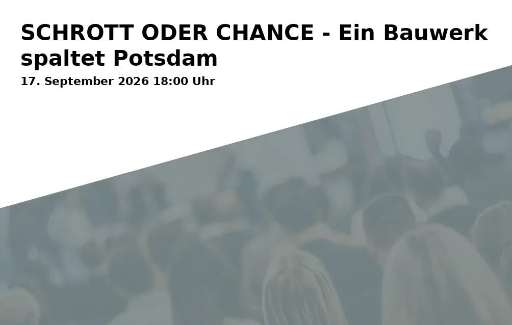 Event: SCRAP OR OPPORTUNITY - A Building Divides Potsdam in Am Alten Markt 9, 14467 Potsdam on 17. September 2026