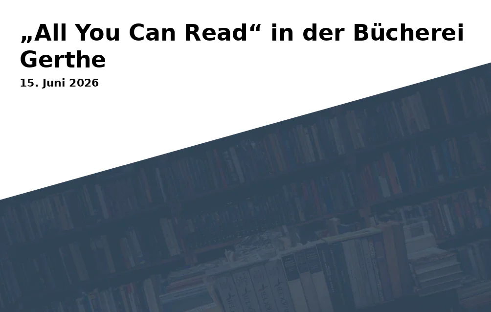 Event: „All You Can Read“ in der Bücherei Gerthe in Zweigbücherei Gerthe (im Schulzentrum Nord), Heinrichstraße 4, 44805 Bochum on 15. Juni 2026
