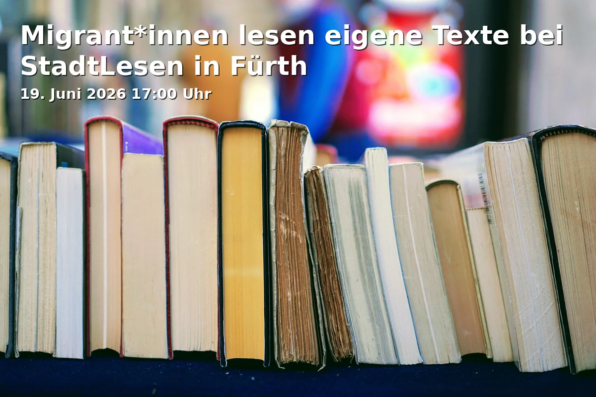 Event: Migrants read their own texts at StadtLesen in Fürth in Dr.-Konrad-Adenauer-Anlage, Moststraße 31, 90762 Fürth on 19. June 2026