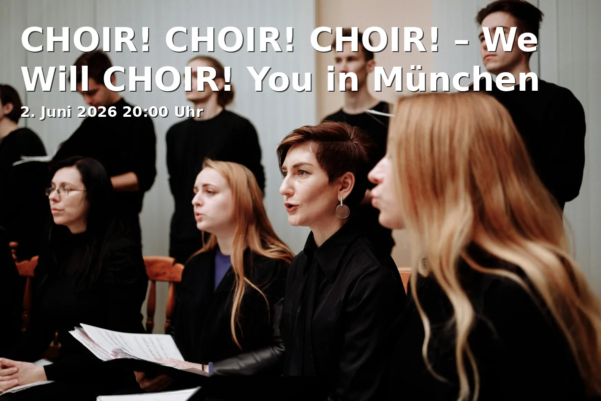 Event: CHOIR! CHOIR! CHOIR! – We Will CHOIR! You in München