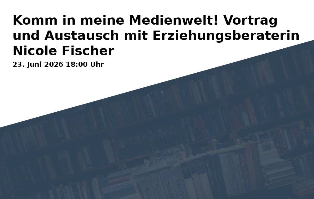 Event: Komm in meine Medienwelt! Vortrag und Austausch mit Erziehungsberaterin Nicole Fischer in Bücherei Querenburg im UniCenter, Querenburger Höhe 270, 44801 Bochum on 23. Juni 2026