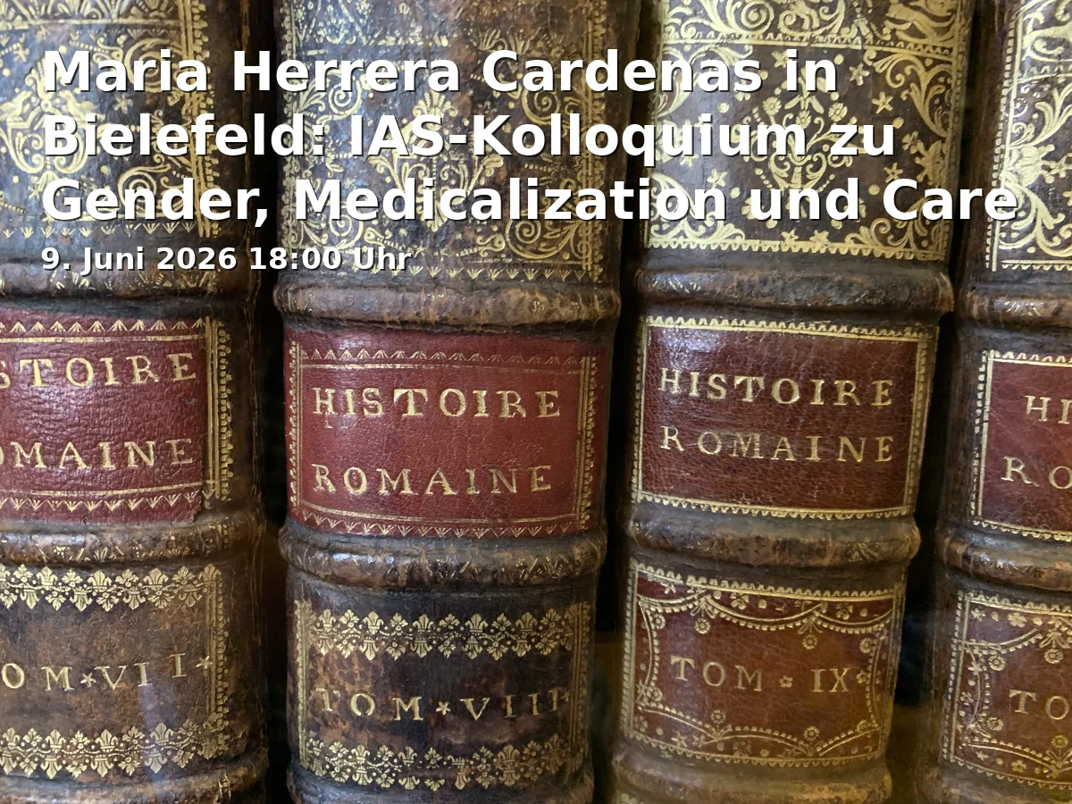 Event: Maria Herrera Cardenas in Bielefeld: IAS-Colloquium on Gender, Medicalization, and Care in Universität Bielefeld, Universitätsstraße 25, 33615 Bielefeld, Raum X-E0-226 on 9. June 2026