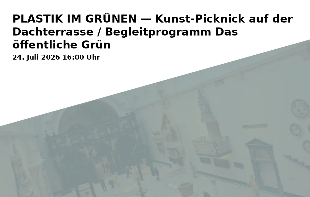 Event: PLASTIK IM GRÜNEN — Kunst-Picknick auf der Dachterrasse / Begleitprogramm Das öffentliche Grün