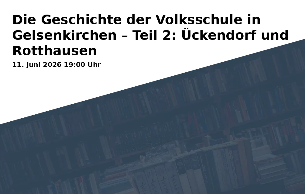 Event: Die Geschichte der Volksschule in Gelsenkirchen – Teil 2: Ückendorf und Rotthausen in Kulturraum „die flora“, Florastraße 26, 45879 Gelsenkirchen on 11. Juni 2026